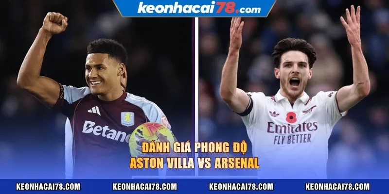 Đánh giá phong độ Aston Villa vs Arsenal