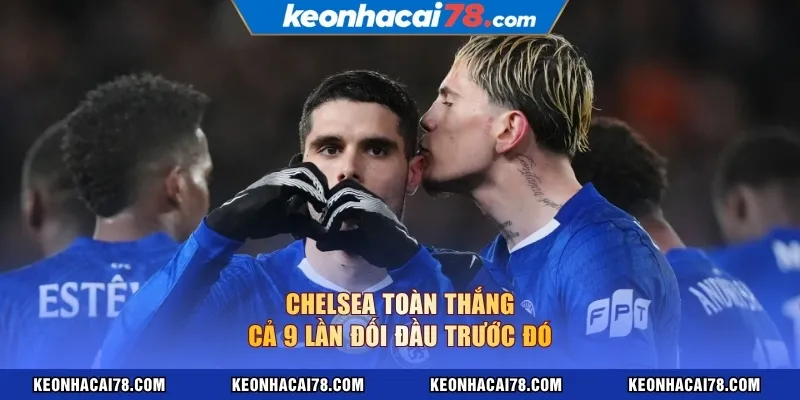 Chelsea toàn thắng cả 9 lần đối đầu trước đó