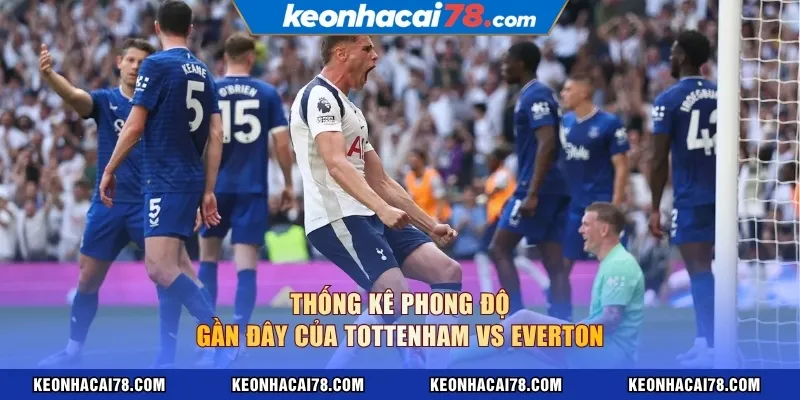 Thống kê phong độ gần đây của Tottenham vs Everton